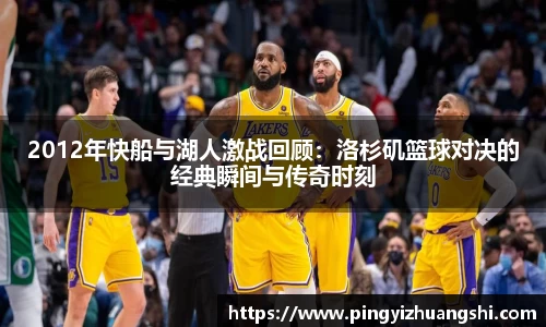 2012年快船与湖人激战回顾：洛杉矶篮球对决的经典瞬间与传奇时刻